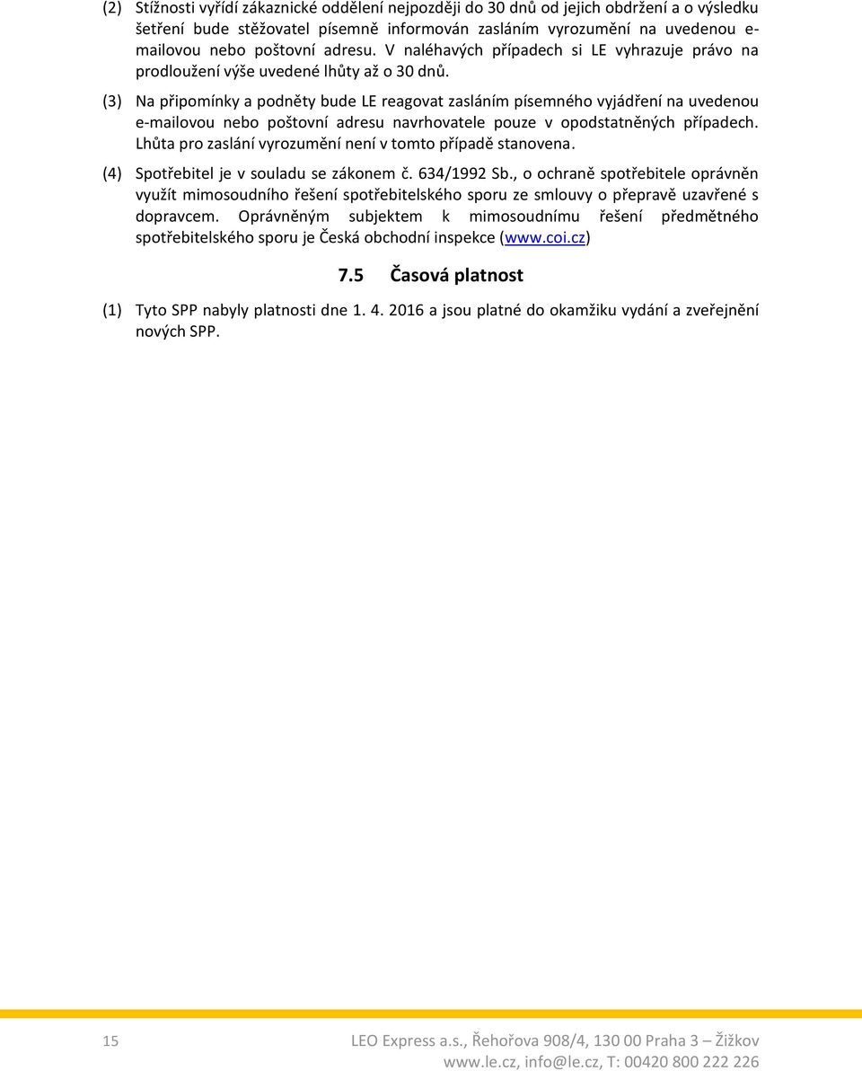 (3) Na připomínky a podněty bude LE reagovat zasláním písemného vyjádření na uvedenou e-mailovou nebo poštovní adresu navrhovatele pouze v opodstatněných případech.