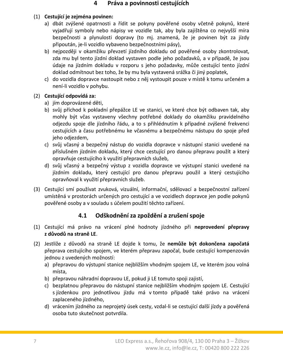 znamená, že je povinen být za jízdy připoután, je-li vozidlo vybaveno bezpečnostními pásy), b) nejpozději v okamžiku převzetí jízdního dokladu od pověřené osoby zkontrolovat, zda mu byl tento jízdní