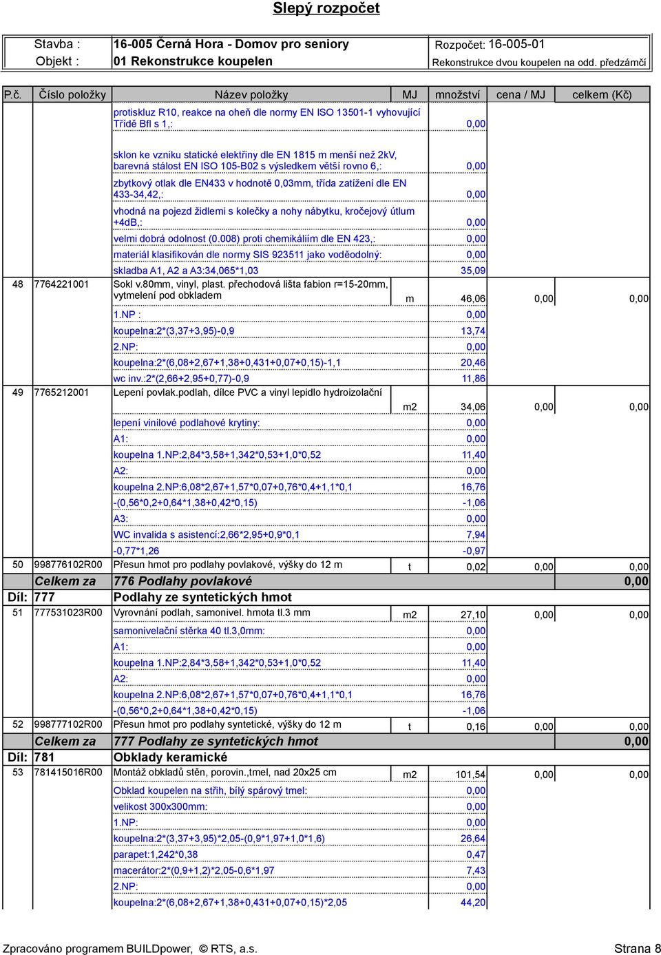 (0.008) proti chemikáliím dle EN 423,: materiál klasifikován dle normy SIS 923511 jako voděodolný: skladba A1, A2 a A3:34,065*1,03 35,09 Sokl v.80mm, vinyl, plast.