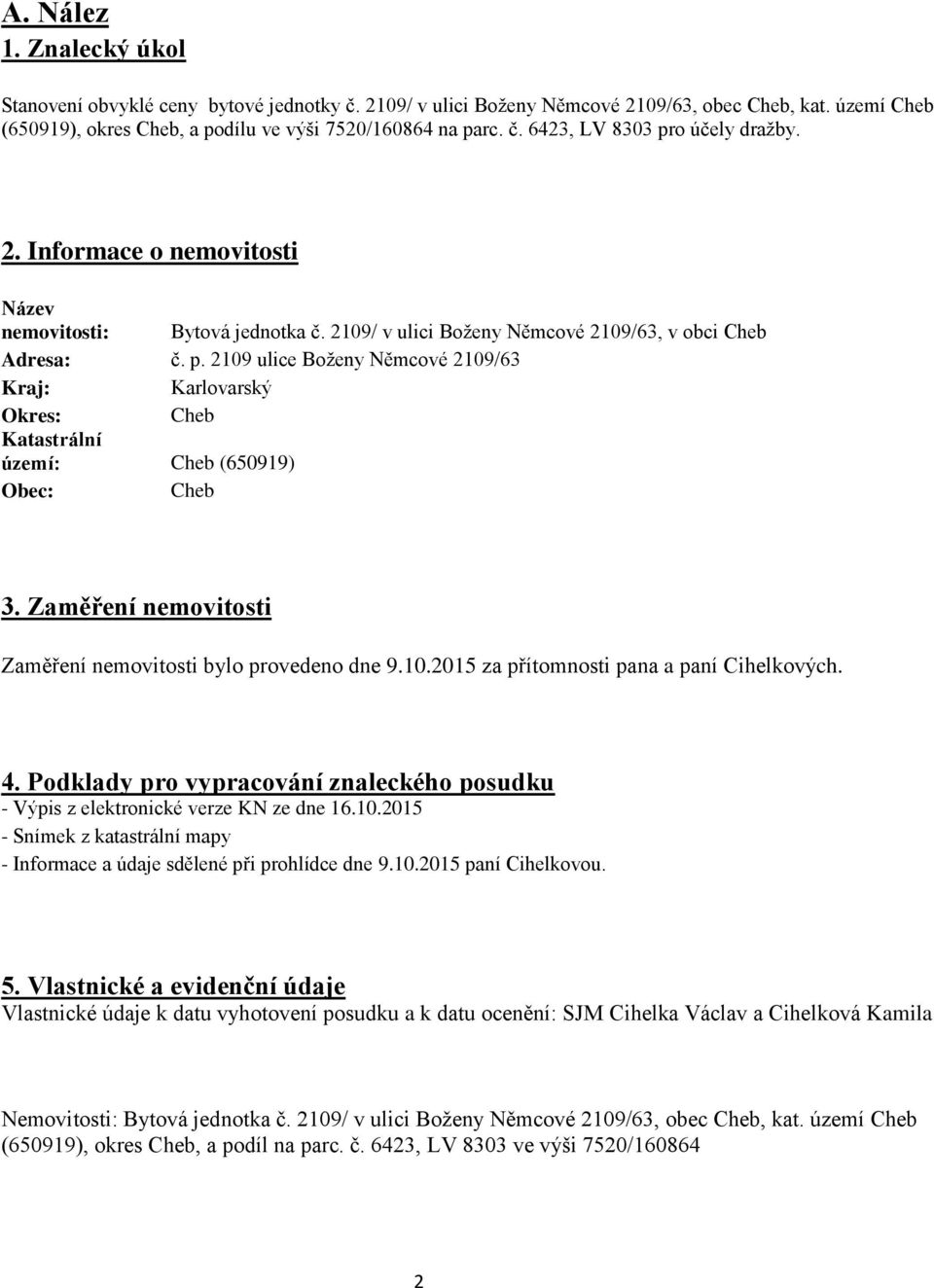 2109 ulice Boženy Němcové 2109/63 Kraj: Karlovarský Okres: Cheb Katastrální území: Cheb (650919) Obec: Cheb 3. Zaměření nemovitosti Zaměření nemovitosti bylo provedeno dne 9.10.2015 za přítomnosti pana a paní Cihelkových.