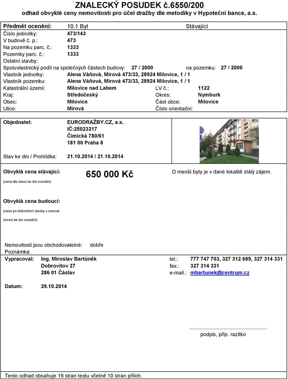 : 1333 Ostatní stavby: Spoluvlastnický podíl na společných částech budovy: 27 / 2000 na pozemku: 27 / 2000 Vlastník jednotky: Alena Váňová, Mírová 473/33, 28924 Milovice, 1 / 1 Vlastník pozemku: