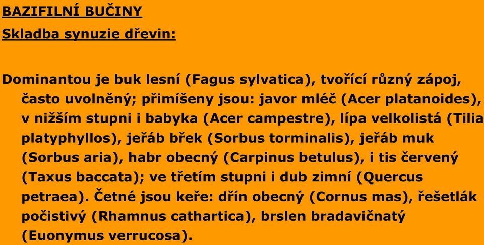 torminalis), jeřáb muk (Sorbus aria), habr obecný (Carpinus betulus), i tis červený (Taxus baccata); ve třetím stupni i dub zimní