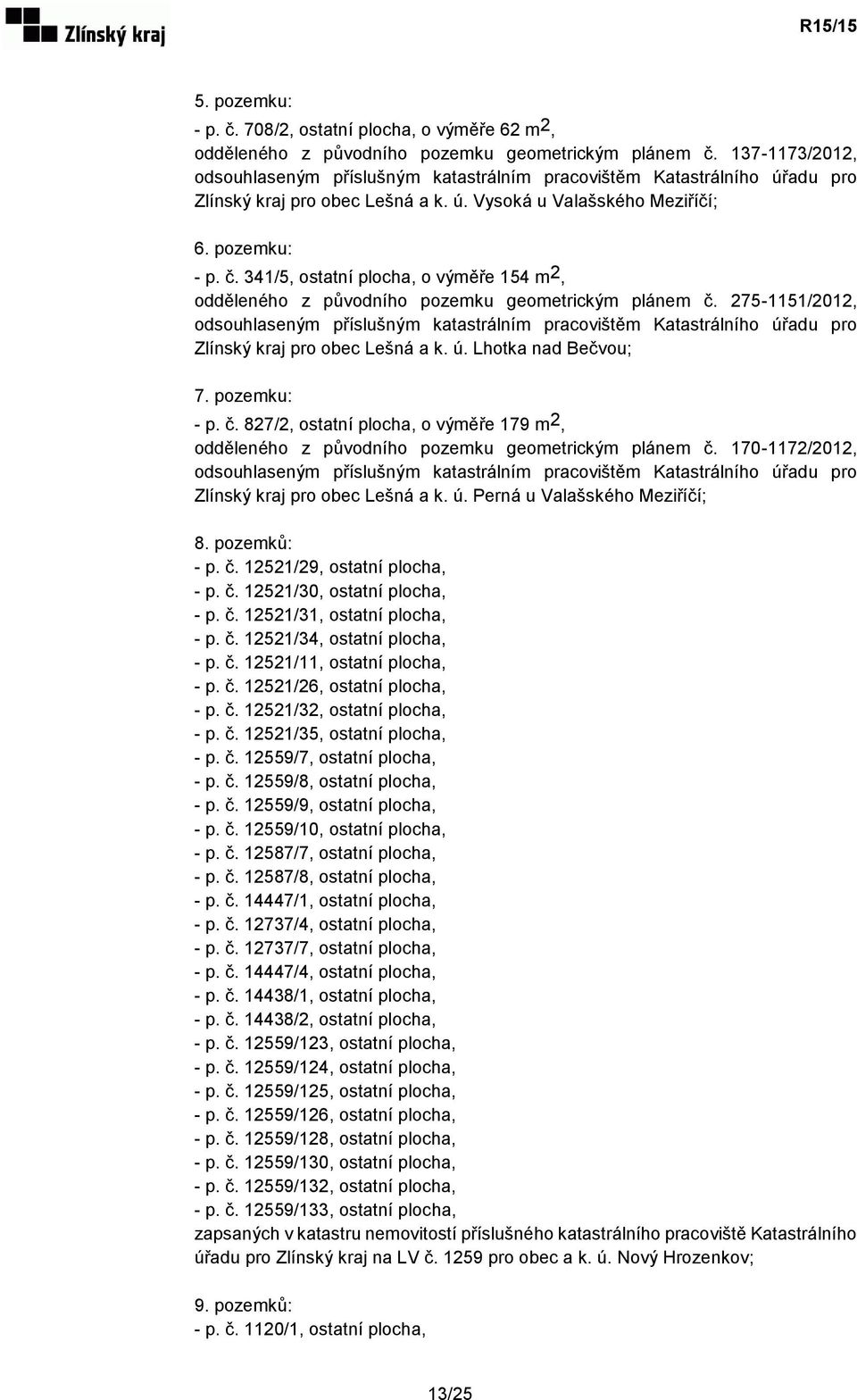 341/5, ostatní plocha, o výměře 154 m 2, odděleného z původního pozemku geometrickým plánem č.