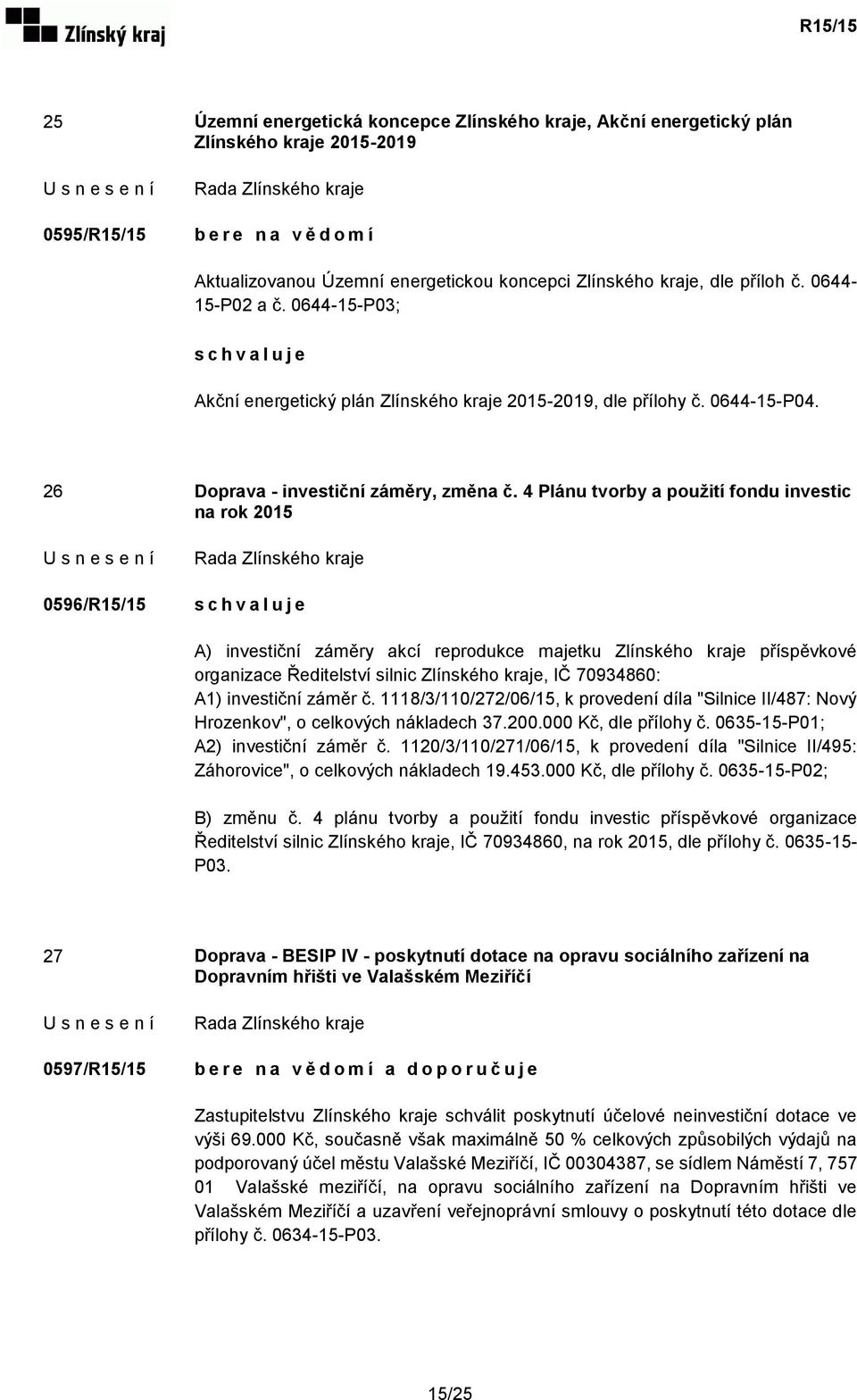 4 Plánu tvorby a použití fondu investic na rok 2015 0596/R15/15 A) investiční záměry akcí reprodukce majetku Zlínského kraje příspěvkové organizace Ředitelství silnic Zlínského kraje, IČ 70934860: