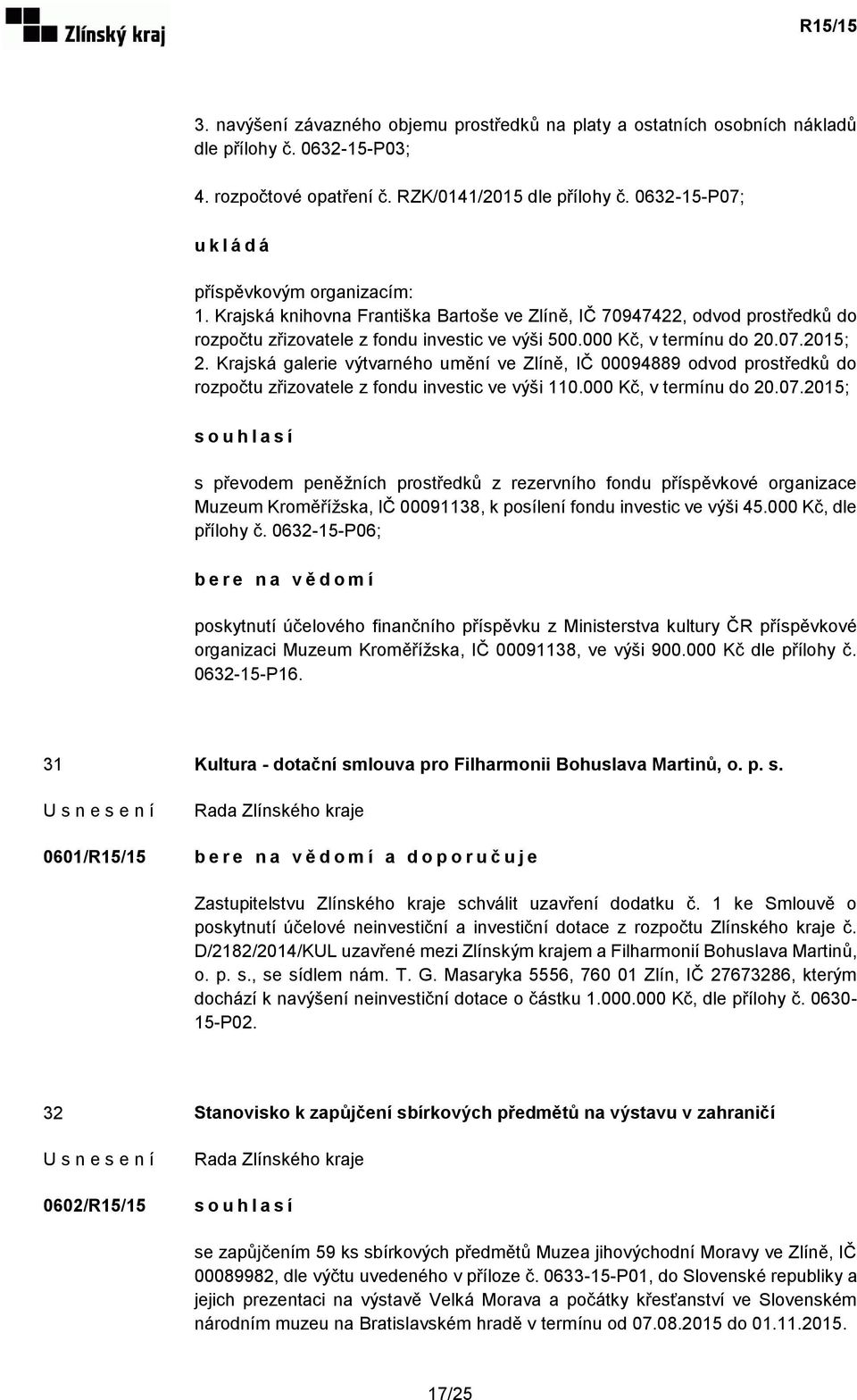 000 Kč, v termínu do 20.07.2015; 2. Krajská galerie výtvarného umění ve Zlíně, IČ 00094889 odvod prostředků do rozpočtu zřizovatele z fondu investic ve výši 110.000 Kč, v termínu do 20.07.2015; s o u h l a s í s převodem peněžních prostředků z rezervního fondu příspěvkové organizace Muzeum Kroměřížska, IČ 00091138, k posílení fondu investic ve výši 45.