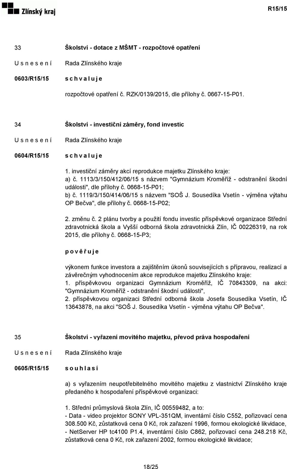 1119/3/150/414/06/15 s názvem "SOŠ J. Sousedíka Vsetín - výměna výtahu OP Bečva", dle přílohy č. 0668-15-P02; 2. změnu č.