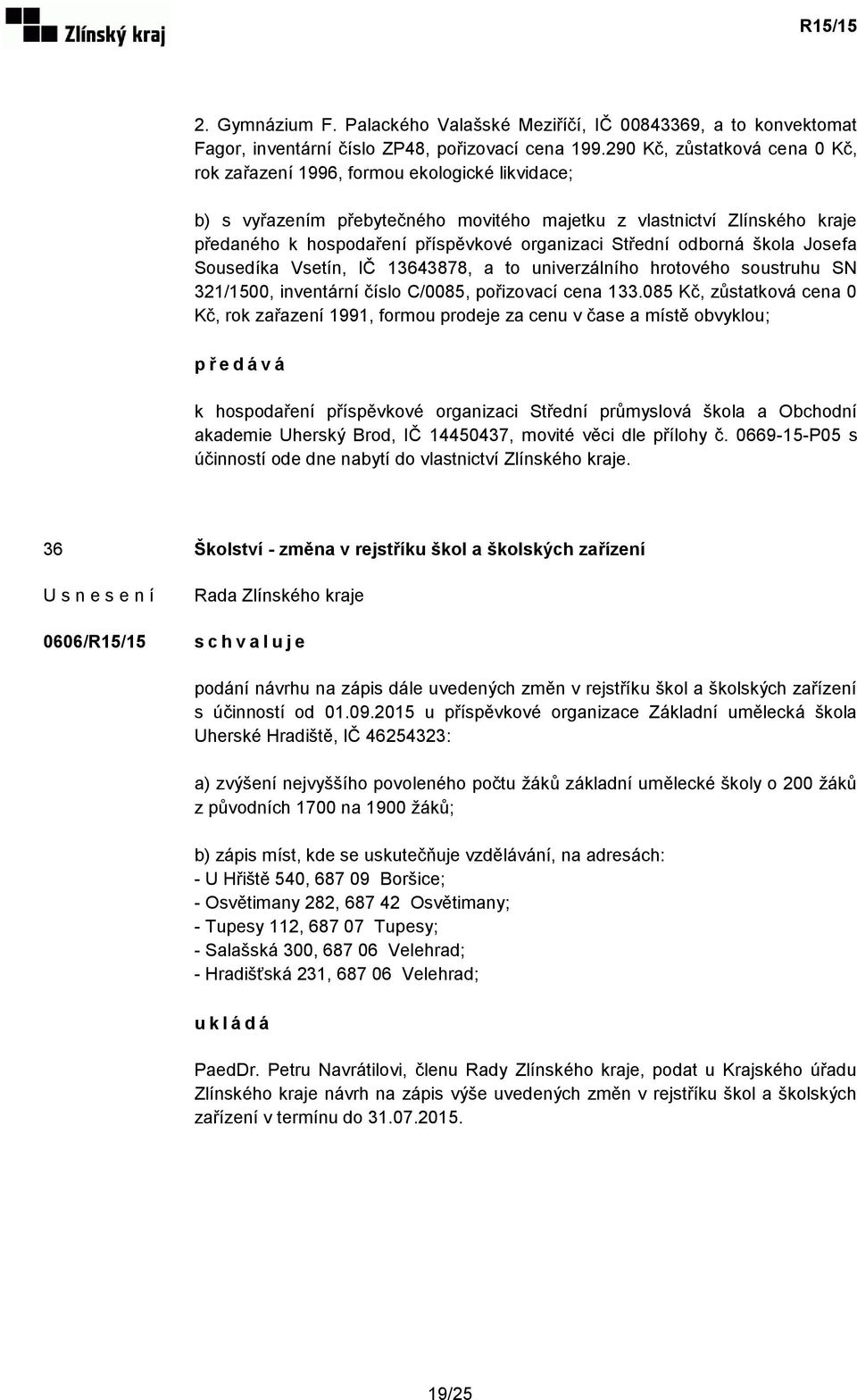 Střední odborná škola Josefa Sousedíka Vsetín, IČ 13643878, a to univerzálního hrotového soustruhu SN 321/1500, inventární číslo C/0085, pořizovací cena 133.