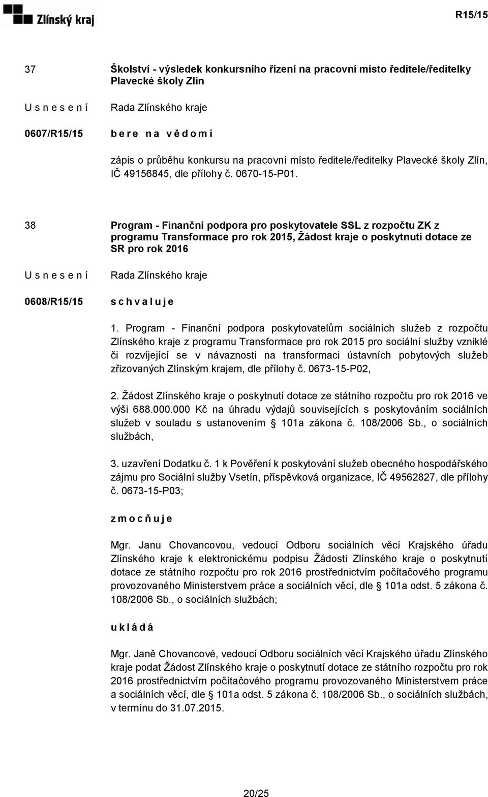 38 Program - Finanční podpora pro poskytovatele SSL z rozpočtu ZK z programu Transformace pro rok 2015, Žádost kraje o poskytnutí dotace ze SR pro rok 2016 0608/R15/15 1.