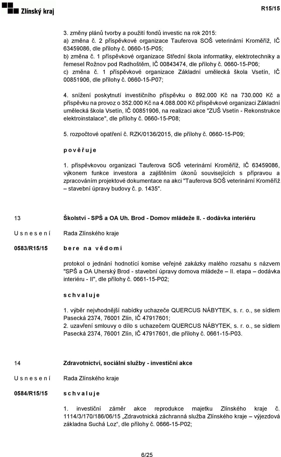 1 příspěvkové organizace Základní umělecká škola Vsetín, IČ 00851906, dle přílohy č. 0660-15-P07; 4. snížení poskytnutí investičního příspěvku o 892.000 Kč na 730.000 Kč a příspěvku na provoz o 352.