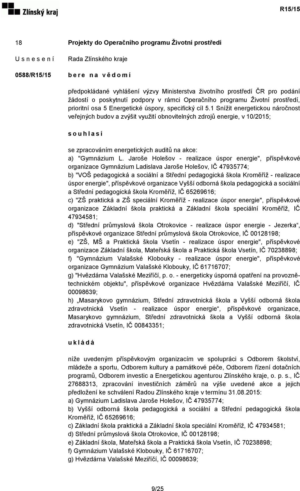 1 Snížit energetickou náročnost veřejných budov a zvýšit využití obnovitelných zdrojů energie, v 10/2015; s o u h l a s í se zpracováním energetických auditů na akce: a) "Gymnázium L.