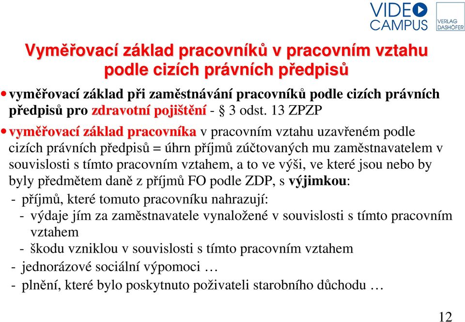 vztahem, a to ve výši, ve které jsou nebo by byly předmětem daně z příjmů FO podle ZDP, s výjimkou: - příjmů, které tomuto pracovníku nahrazují: - výdaje jím za zaměstnavatele