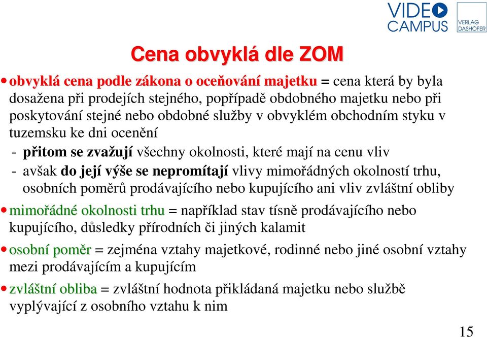 osobních poměrů prodávajícího nebo kupujícího ani vliv zvláštní obliby mimořádné okolnosti trhu = například stav tísně prodávajícího nebo kupujícího, důsledky přírodních či jiných kalamit osobní