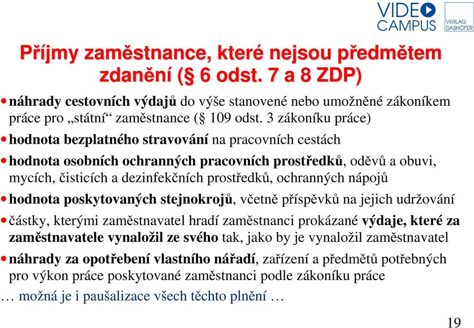 nápojů hodnota poskytovaných stejnokrojů, včetně příspěvků na jejich udržování částky, kterými zaměstnavatel hradí zaměstnanci prokázané výdaje, které za zaměstnavatele vynaložil ze svého tak,