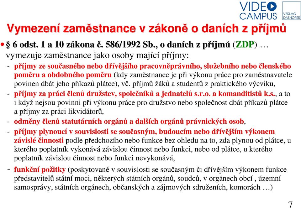 je při výkonu práce pro zaměstnavatele povinen dbát jeho příkazů plátce), vč. příjmů žáků a studentů z praktického výcviku, - příjmy za práci členů družstev, společníků a jednatelů s.r.o. a komanditistů k.