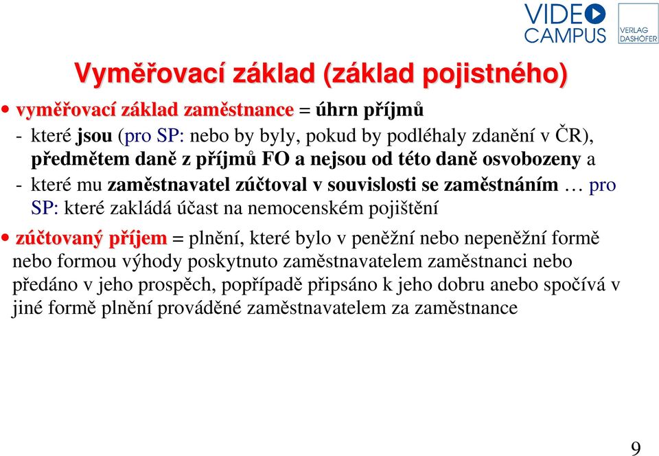 zakládá účast na nemocenském pojištění zúčtovaný příjem = plnění, které bylo v peněžní nebo nepeněžní formě nebo formou výhody poskytnuto