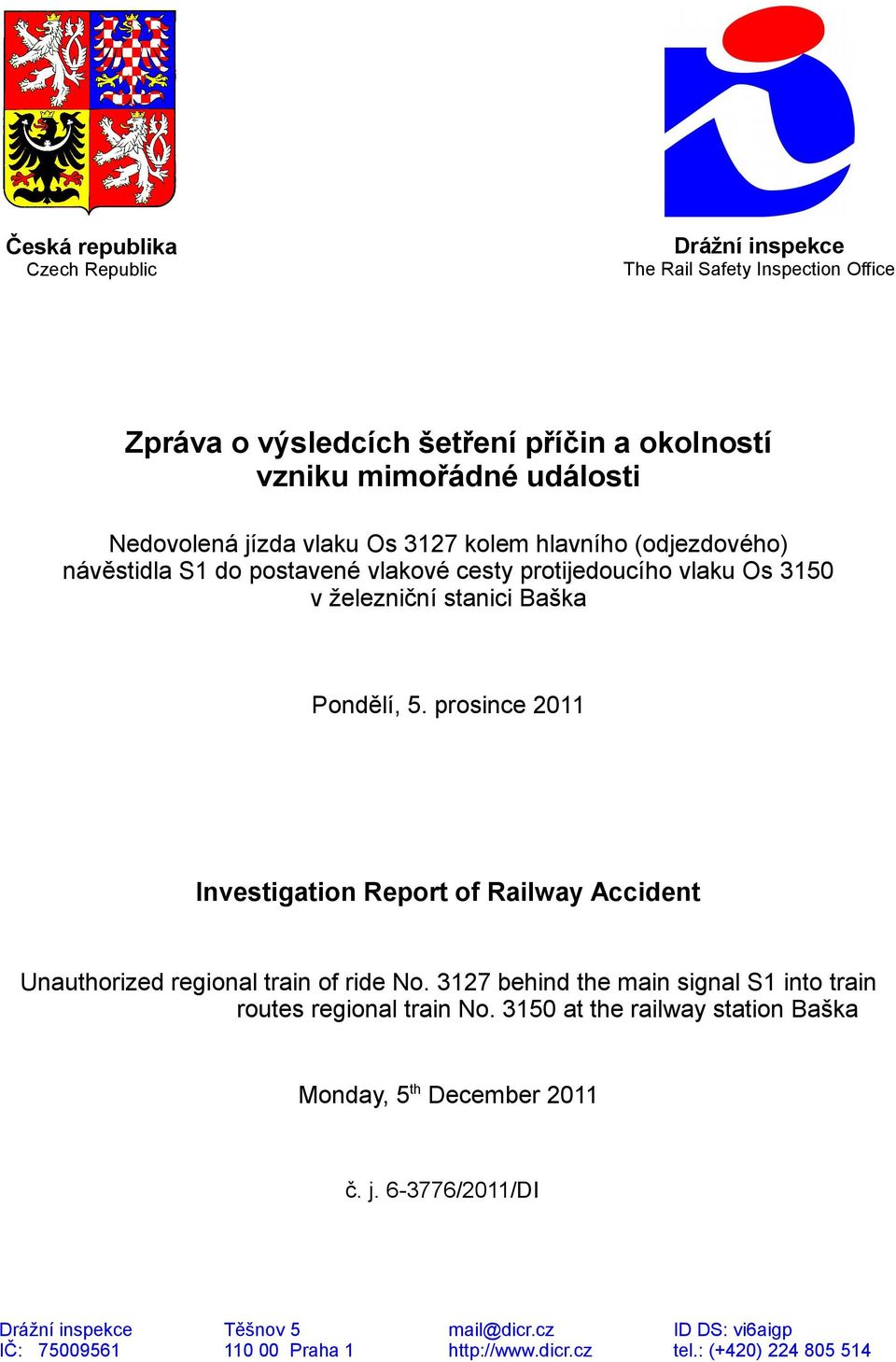 prosince 2011 Investigation Report of Railway Accident Unauthorized regional train of ride No. 3127 behind the main signal S1 into train routes regional train No.