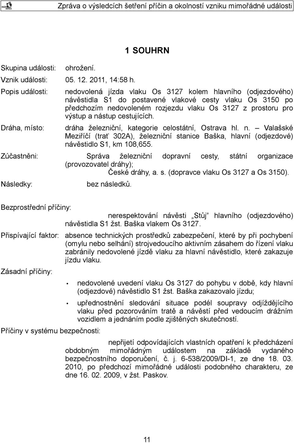 nedovoleném rozjezdu vlaku Os 3127 z prostoru pro výstup a nástup cestujících. dráha železniční, kategorie celostátní, Ostrava hl. n. Valašské Meziříčí (trať 302A), železniční stanice Baška, hlavní (odjezdové) návěstidlo S1, km 108,655.