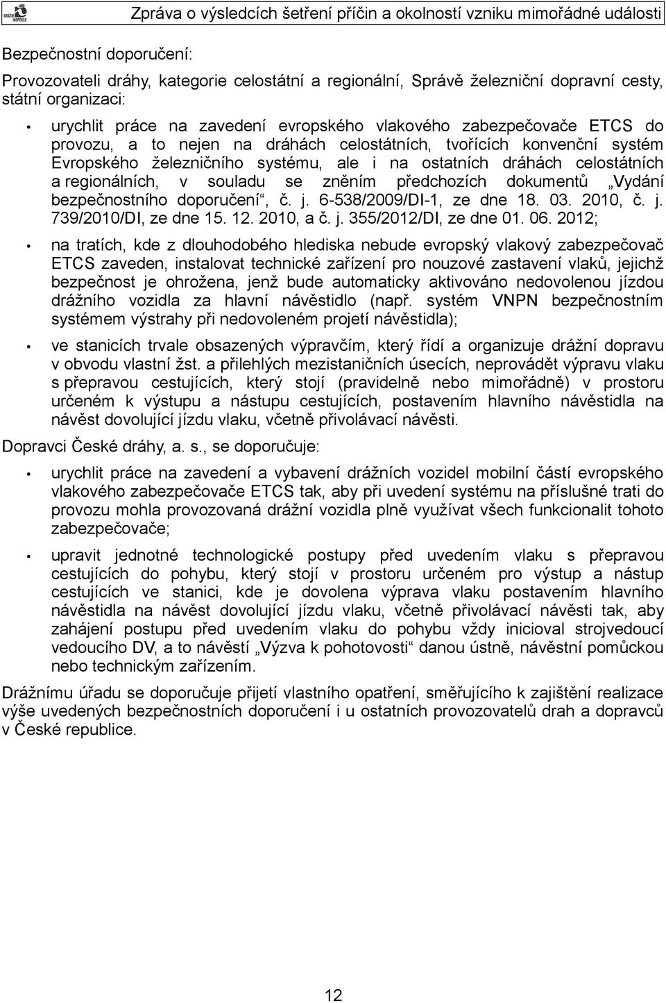 ostatních dráhách celostátních a regionálních, v souladu se zněním předchozích dokumentů Vydání bezpečnostního doporučení, č. j. 6-538/2009/DI-1, ze dne 18. 03. 2010, č. j. 739/2010/DI, ze dne 15. 12.