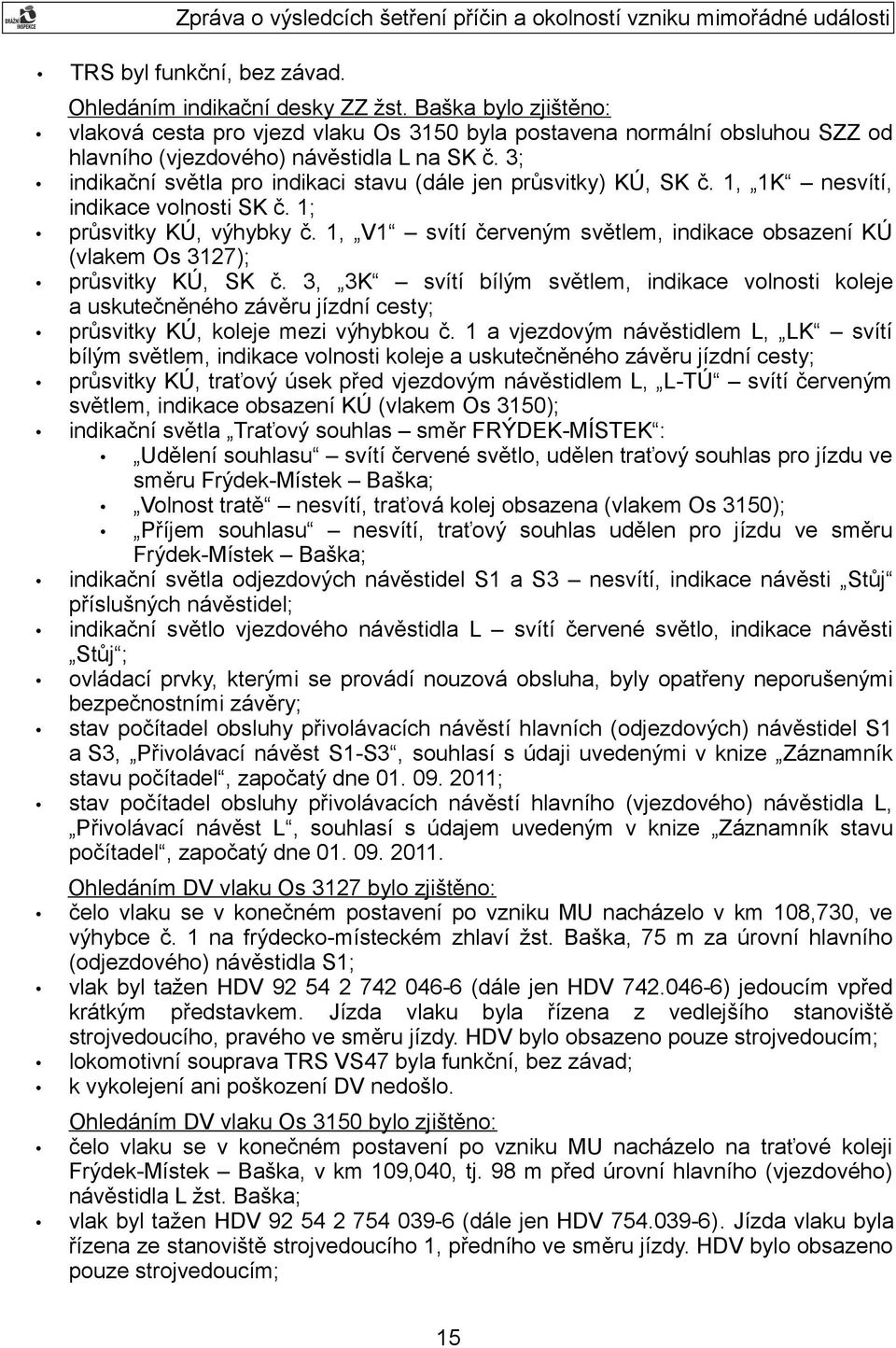 3; indikační světla pro indikaci stavu (dále jen průsvitky) KÚ, SK č. 1, 1K nesvítí, indikace volnosti SK č. 1; průsvitky KÚ, výhybky č.