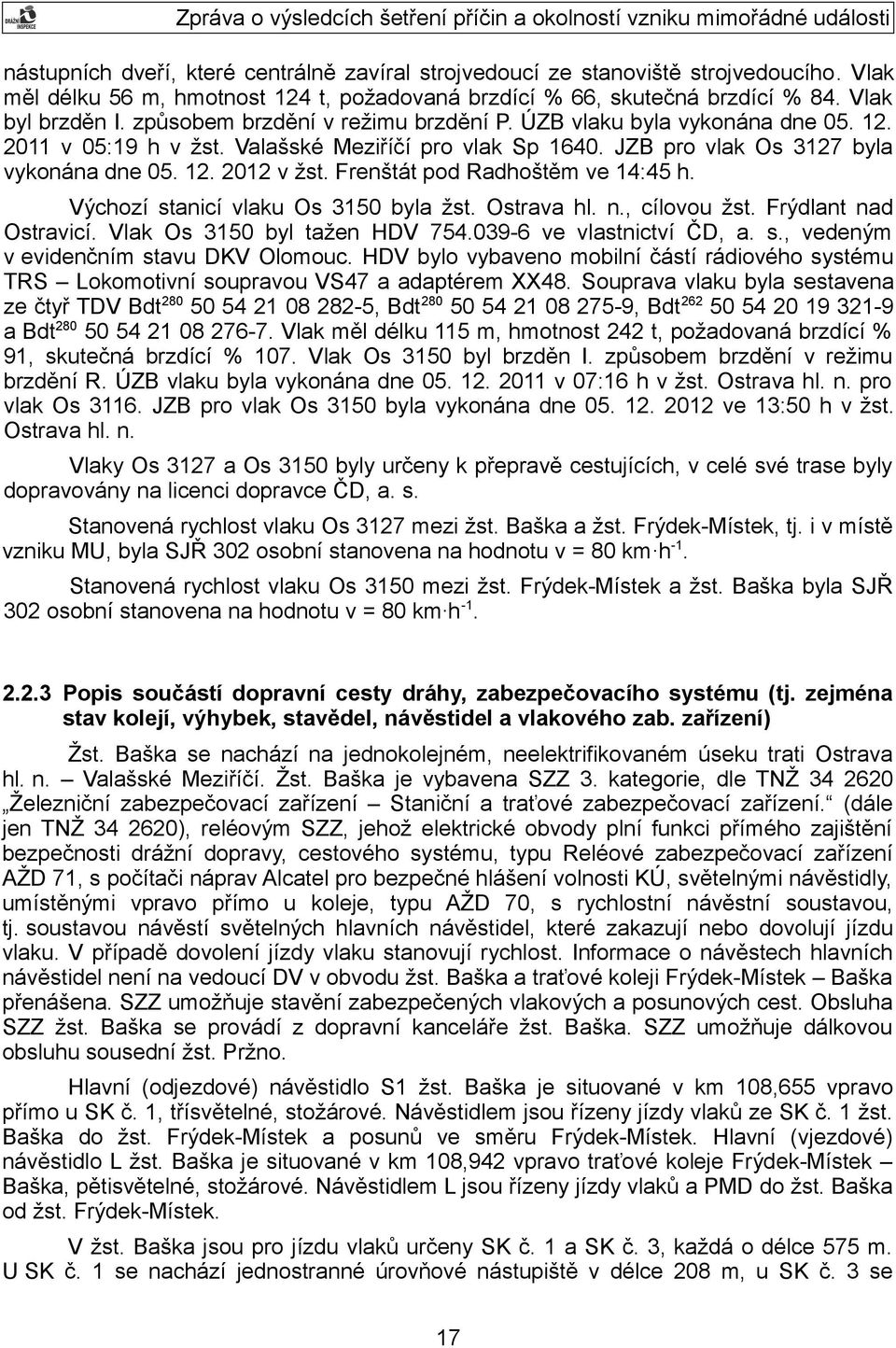 Frenštát pod Radhoštěm ve 14:45 h. Výchozí stanicí vlaku Os 3150 byla žst. Ostrava hl. n., cílovou žst. Frýdlant nad Ostravicí. Vlak Os 3150 byl tažen HDV 754.039-6 ve vlastnictví ČD, a. s., vedeným v evidenčním stavu DKV Olomouc.
