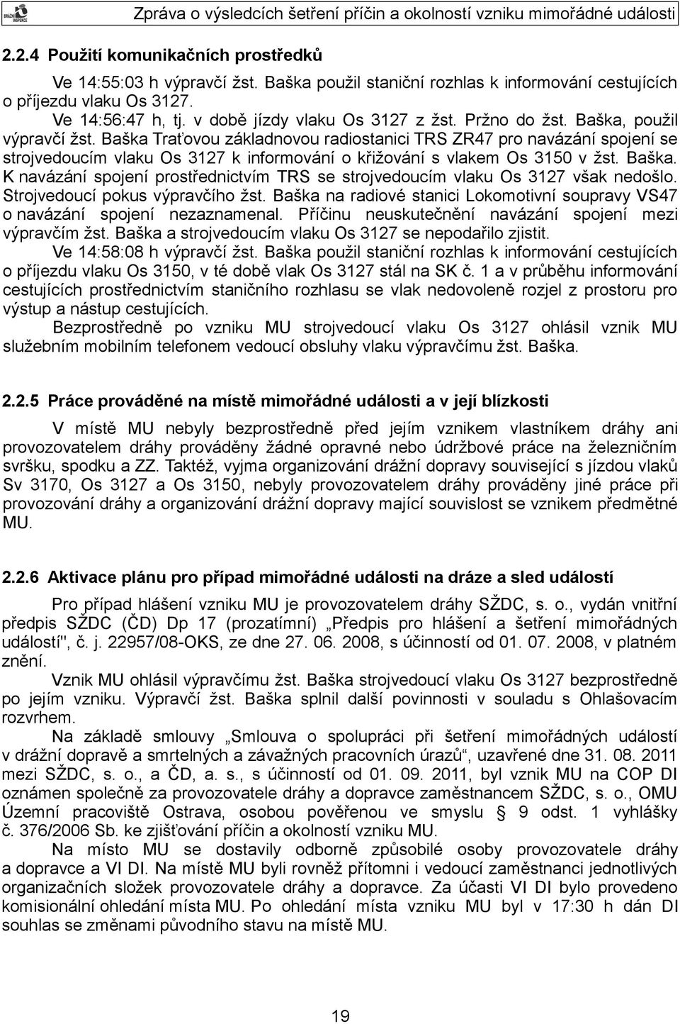 Baška Traťovou základnovou radiostanici TRS ZR47 pro navázání spojení se strojvedoucím vlaku Os 3127 k informování o křižování s vlakem Os 3150 v žst. Baška.