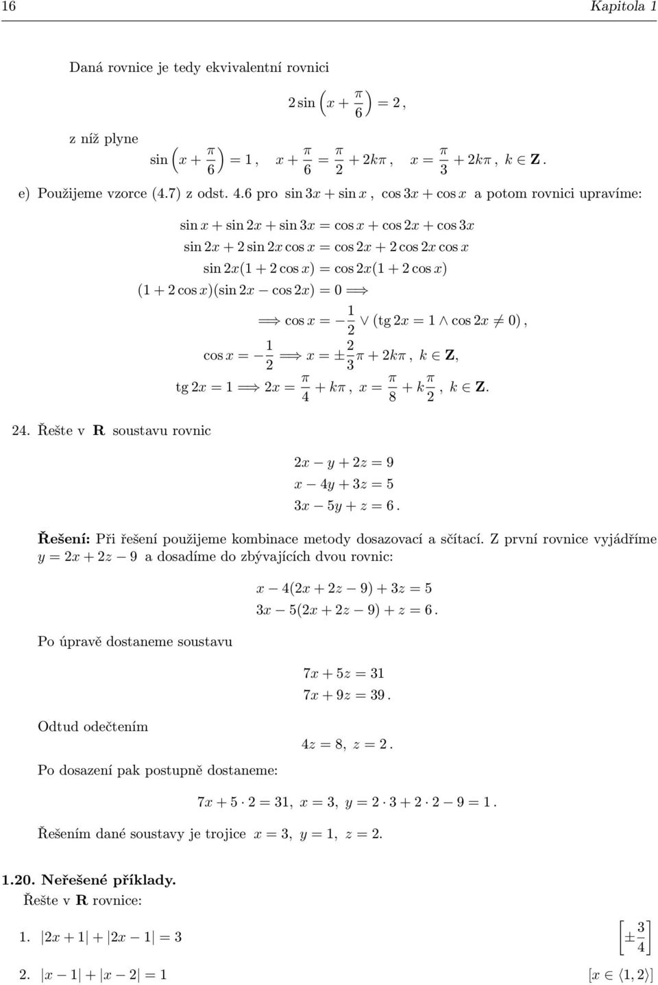 = 1 (tg x = 1 cos x 0), cos x = 1 = x = ± π + kπ, k Z, tg x = 1 = x = π 4 + kπ, x = π 8 + k π, k Z 4 Řešte v R soustavu rovnic x y + z = 9 x 4y + z = 5 x 5y + z = 6 Řešení: Při řešení použijeme