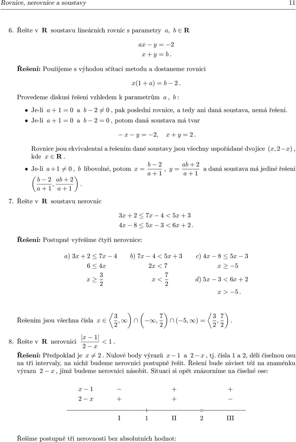 Rovnice jsou ekvivalentní a řešením dané soustavy jsou všechny uspořádané dvojice (x, x), kde x R Je-li a+1 0, b libovolné, potom x = b a + 1, y = ab + a daná soustava má jediné řešení a + 1 ( b a +