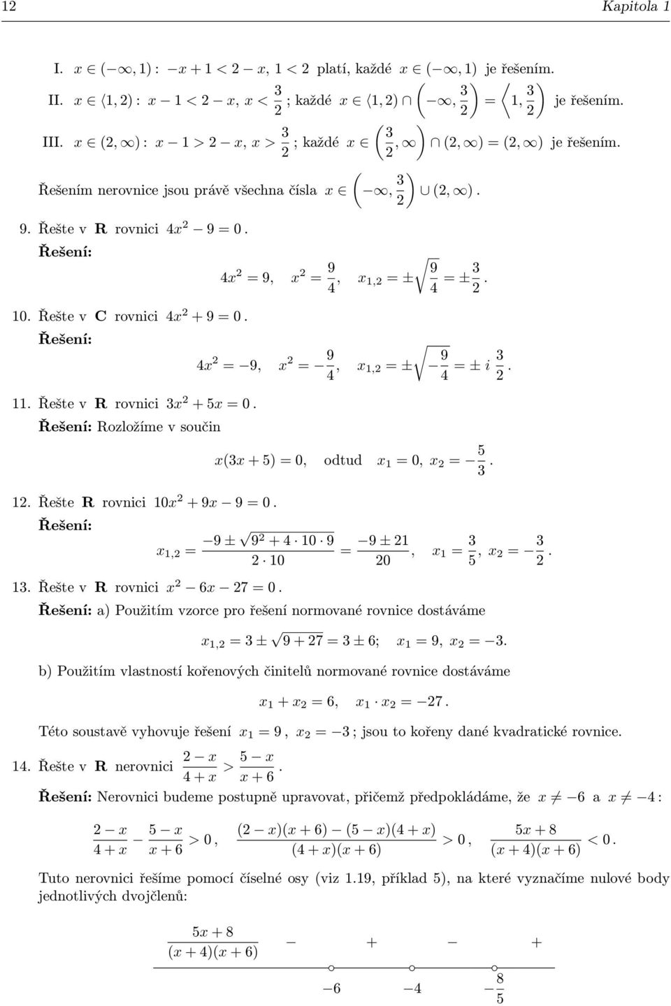 x = 9 9 4, x 1, = ± 4 = ± 4x = 9, x = 9 4, x 1, = ± 9 4 = ± i x(x + 5) = 0, odtud x 1 = 0, x = 5 1 Řešte R rovnici 10x + 9x 9 = 0 Řešení: x 1, = 9 ± 9 + 4 10 9 10 1 Řešte v R rovnici x 6x 7 = 0 = 9 ±