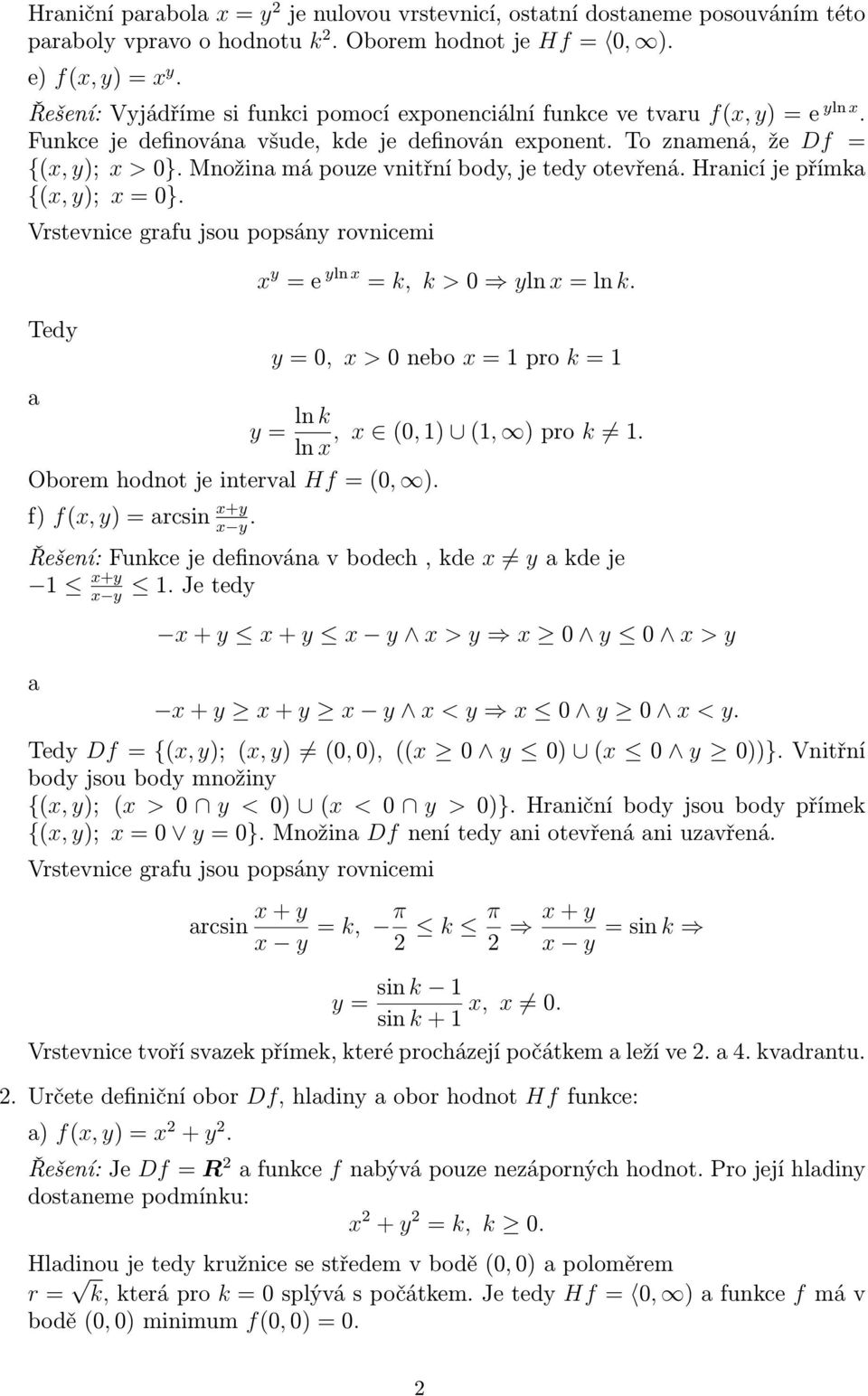 Množina má pouze vnitřní bod, je ted otevřená. Hranicí je přímka {(, ); = 0}. Vrstevnice grafu jsou popsán rovnicemi Ted = e ln = k, k > 0 ln = ln k.