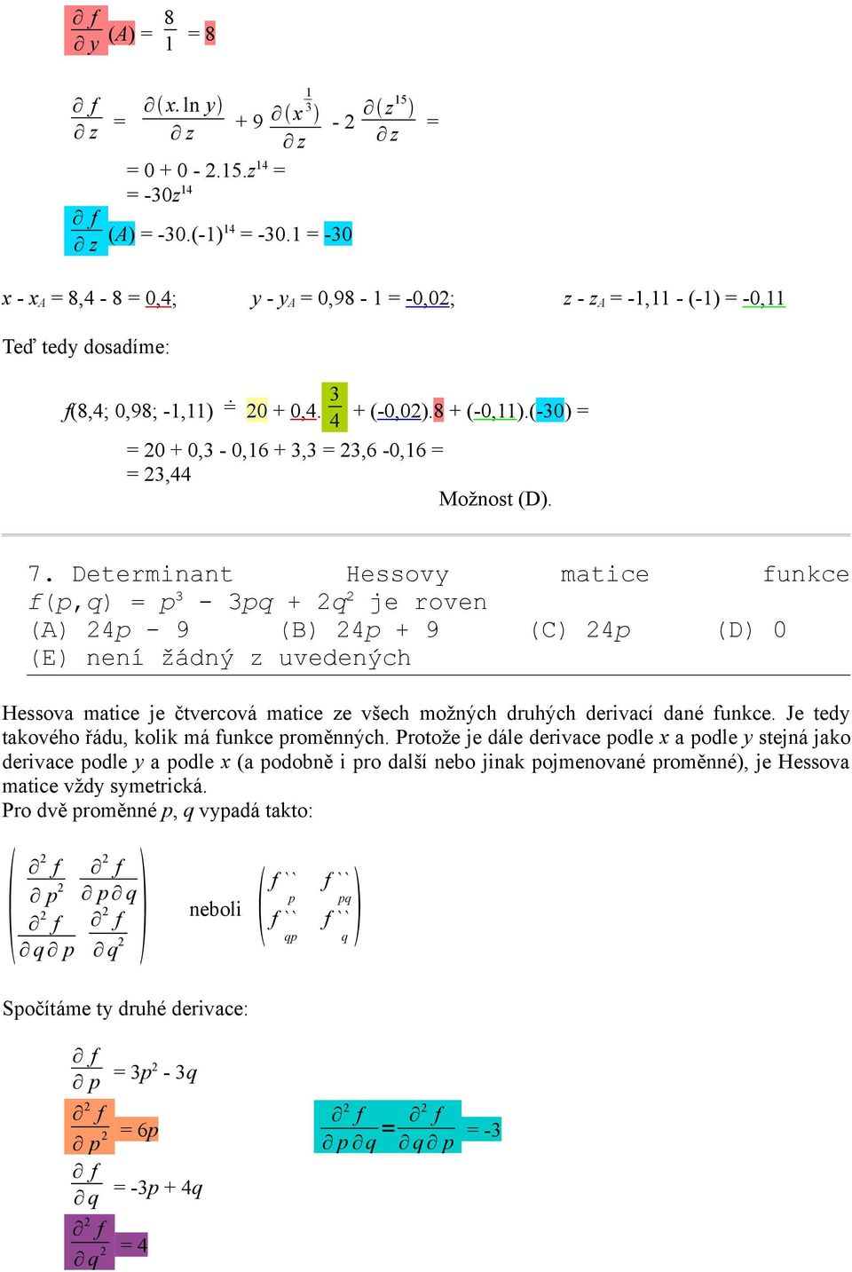 Determinant Hessovy matice funkce f(p,q) p - pq + 2q 2 je roven (A) 24p - 9 (B) 24p + 9 (C) 24p (D) 0 (E) není žádný z uvedených Hessova matice je čtvercová matice ze všech možných druhých derivací