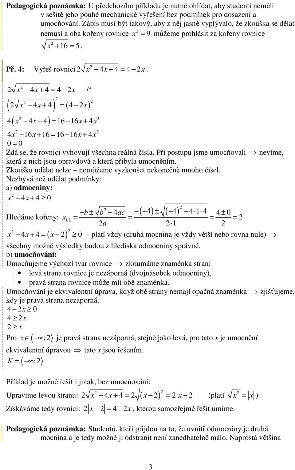 x 4x + 4 = 4 x / ( x 4x + 4 ) = ( 4 x) 4 x 4x + 4 = 6 6x + 4x 4x 6x + 6 = 6 6x + 4x 0 = 0 Zdá se, že rovnici vyhovují všechna reálná čísla.