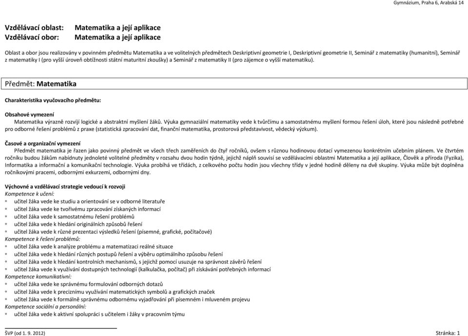 matematiku). Předmět: Matematika Charakteristika vyučovacího předmětu: Obsahové vymezení Matematika výrazně rozvíjí logické a abstraktní myšlení žáků.