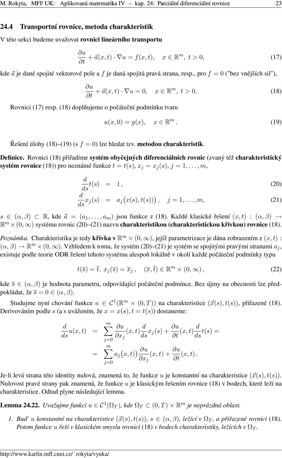 spojitá pravá strana, resp., pro f = ("bez vnějších sil"), u t + a(x, t) u =, x Rm, t >. (8) Rovnici (7) resp. (8) doplňujeme o počáteční podmínku tvaru u(x,) = g(x), x R m.
