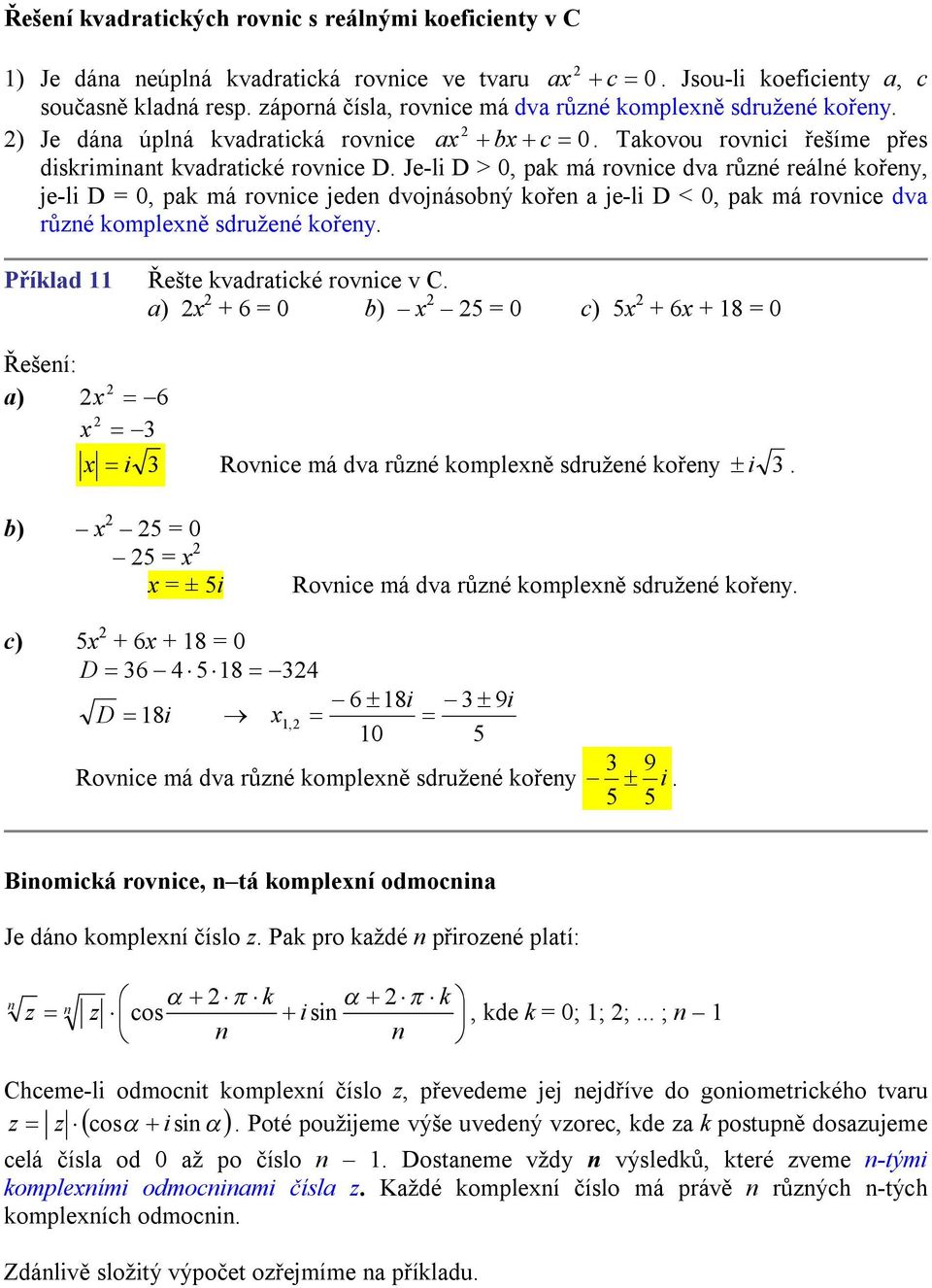 Je-l D > 0, pak má rovce dva růé reálé kořey, je-l D = 0, pak má rovce jede dvojásobý koře a je-l D < 0, pak má rovce dva růé komplexě sdružeé kořey. Příklad Řešte kvadratcké rovce v C.