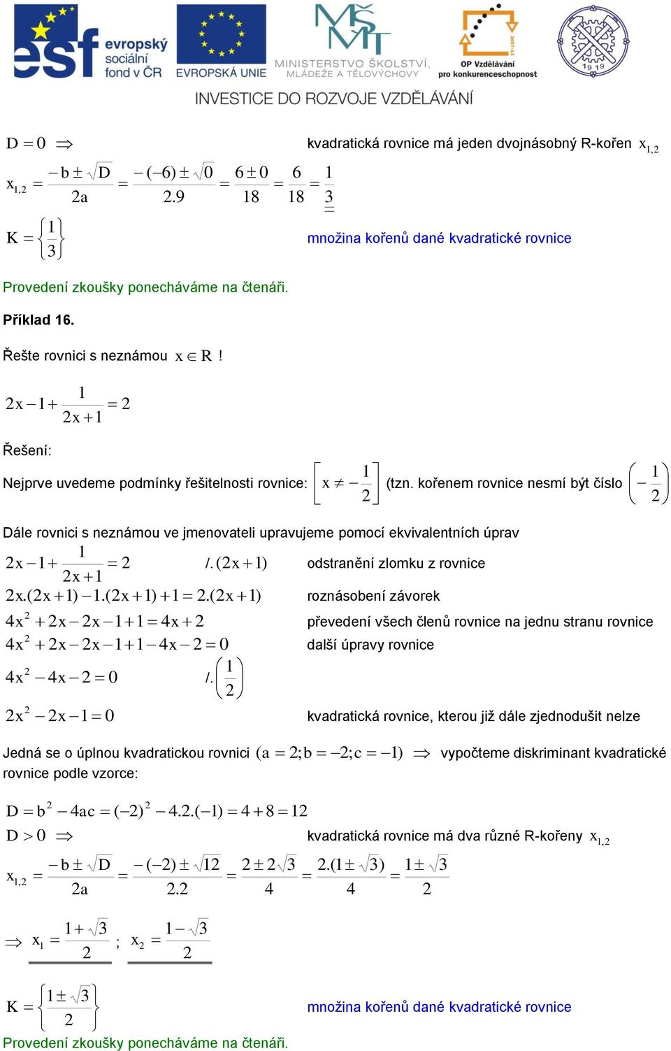 ( ) odstranění zlomku z rovnice.( ).( ).( ) roznásobení závorek 4 4 převedení všech členů rovnice na jednu stranu rovnice 4 4 0 další úpravy rovnice 4 4 0 /.