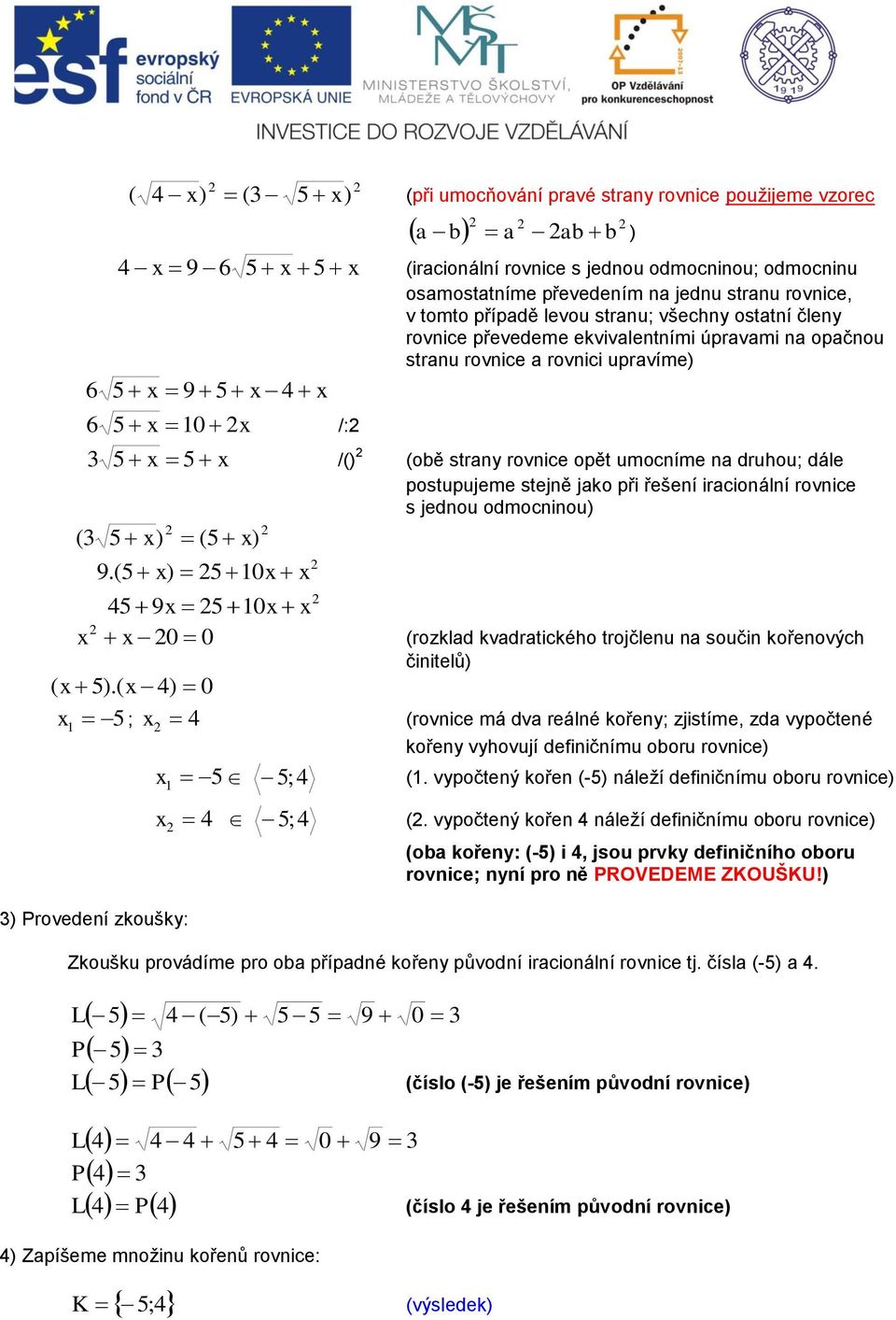 druhou; dále ( 3 5 ) (5.(5 ) 5 0 ) postupujeme stejně jako při řešení iracionální rovnice s jednou odmocninou) 45 5 0 0 0 (rozklad kvadratického trojčlenu na součin kořenových činitelů) ( 5).