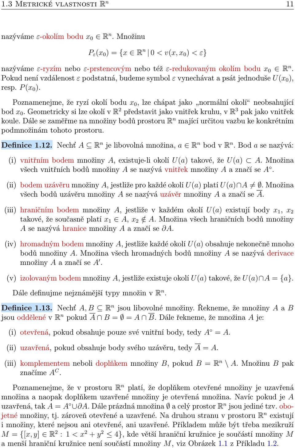 Geometricky si lze okolí v R představit jako vnitřek kruhu, v R 3 pak jako vnitřek koule. Dále se zaměřme na množiny bodů prostoru R n mající určitou vazbu ke konkrétním podmnožinám tohoto prostoru.