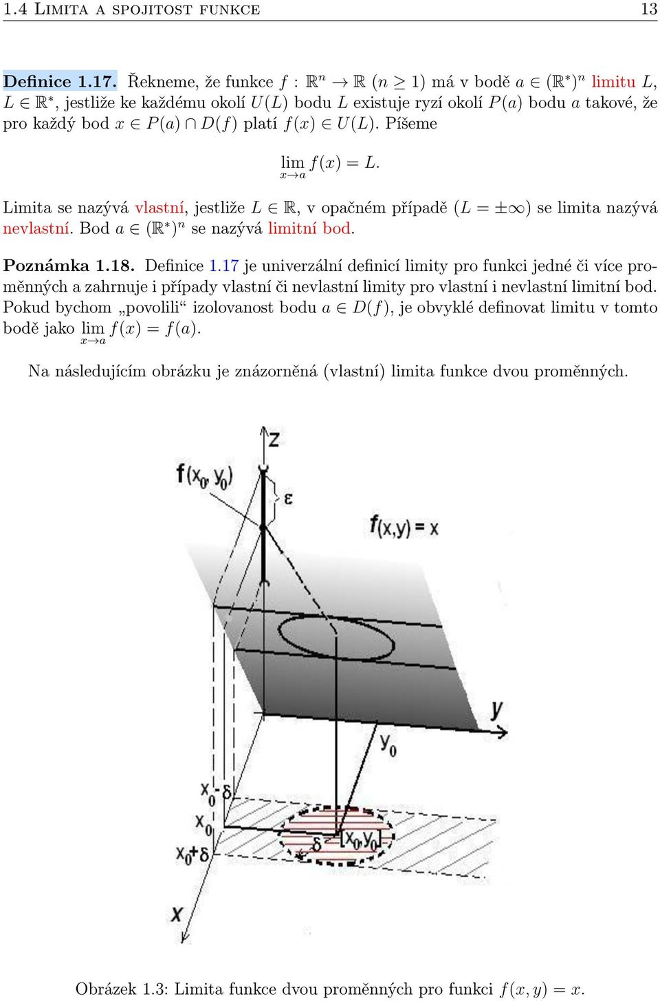 Píšeme lim f(x) = L. x a Limita se nazývá vlastní, jestliže L R, v opačném případě (L = ± ) se limita nazývá nevlastní. Bod a (R ) n se nazývá limitní bod. Poznámka.8. Definice.