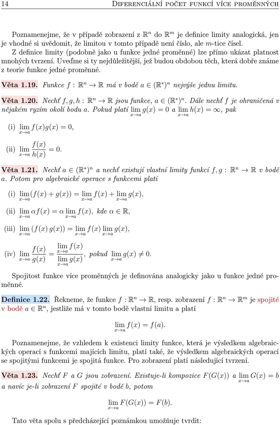 Uveďme si ty nejdůležitější, jež budou obdobou těch, která dobře známe z teorie funkce jedné proměnné. Věta.9. Funkce f : R n R má v bodě a (R ) n nejvýše jednu limitu. Věta.0.