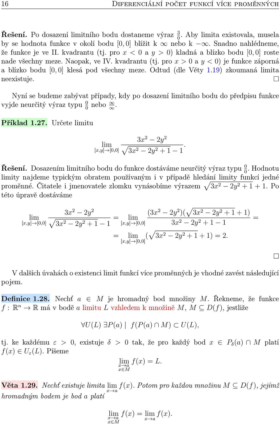 Odtud (dle Věty.9) zkoumaná limita neexistuje. Nyní se budeme zabývat případy, kdy po dosazení limitního bodu do předpisu funkce vyjde neurčitý výraz typu 0 0 nebo. Příklad.7.