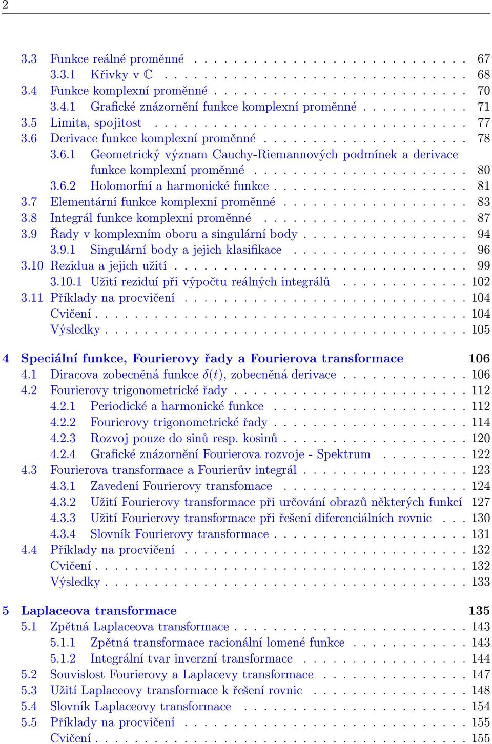 ..................... 80 3.6. Holomorfní a harmonické funkce.................... 8 3.7 Elementární funkce komplexní proměnné................... 83 3.8 Integrál funkce komplexní proměnné..................... 87 3.