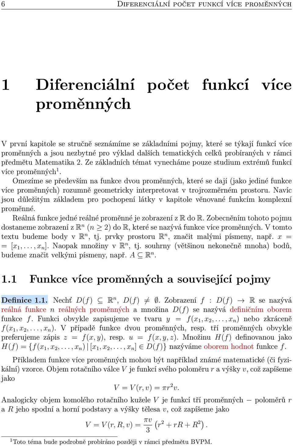 Omezíme se především na funkce dvou proměnných, které se dají (jako jediné funkce více proměnných) rozumně geometricky interpretovat v trojrozměrném prostoru.