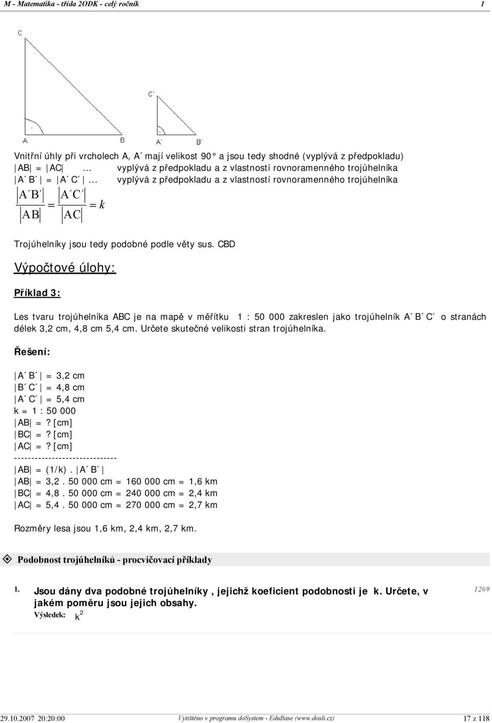 .. vyplývá z předpokladu a z vlastností rovnoramenného trojúhelníka A B AB = A C AC =k Trojúhelníky jsou tedy podobné podle věty sus.