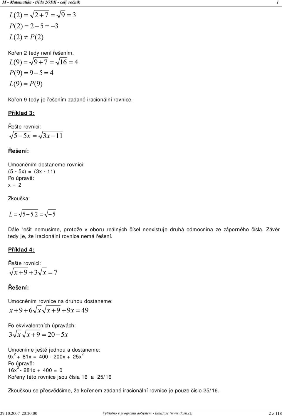 Příklad 3: Řešte rovnici: 5-5 x = 3 x - Řešení: Umocněním dostaneme rovnici: (5-5x) = (3x - ) Po úpravě: x= Zkouška: L = 5-5.