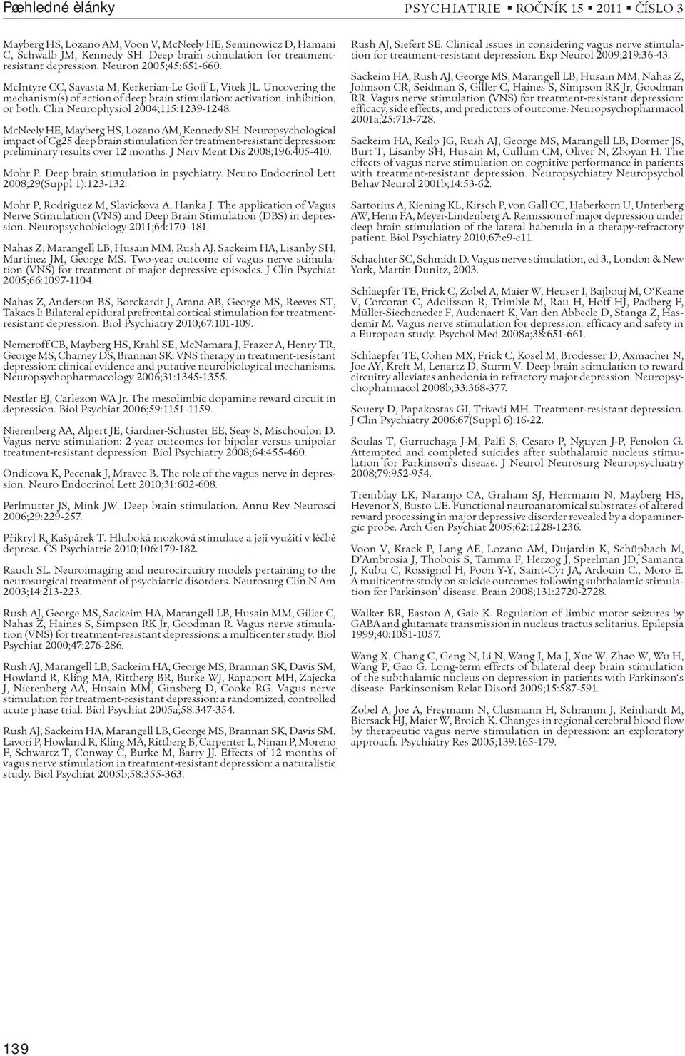 Uncovering the mechanism(s) of action of deep brain stimulation: activation, inhibition, or both. Clin Neurophysiol 2004;115:1239-1248. McNeely HE, Mayberg HS, Lozano AM, Kennedy SH.