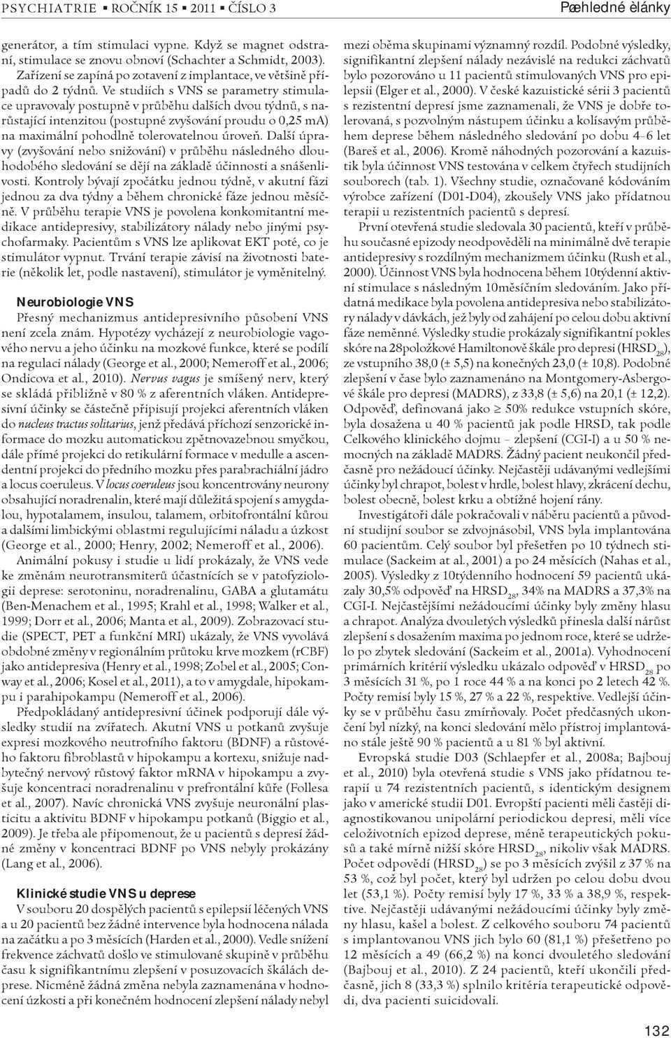 Ve studiích s VNS se parametry stimulace upravovaly postupnì v prùbìhu dalších dvou týdnù, s narùstající intenzitou (postupné zvyšování proudu o 0,25 ma) na maximální pohodlnì tolerovatelnou úroveò.