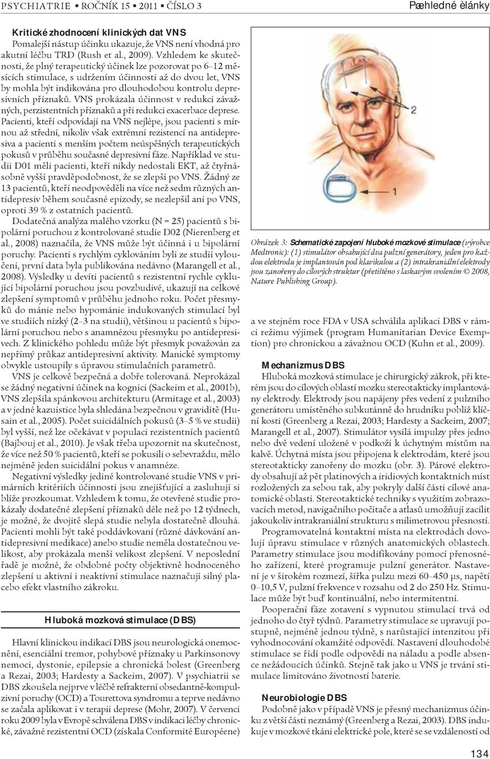 pøíznakù. VNS prokázala úèinnost v redukci závažných, perzistentních pøíznakù a pøi redukci exacerbace deprese.