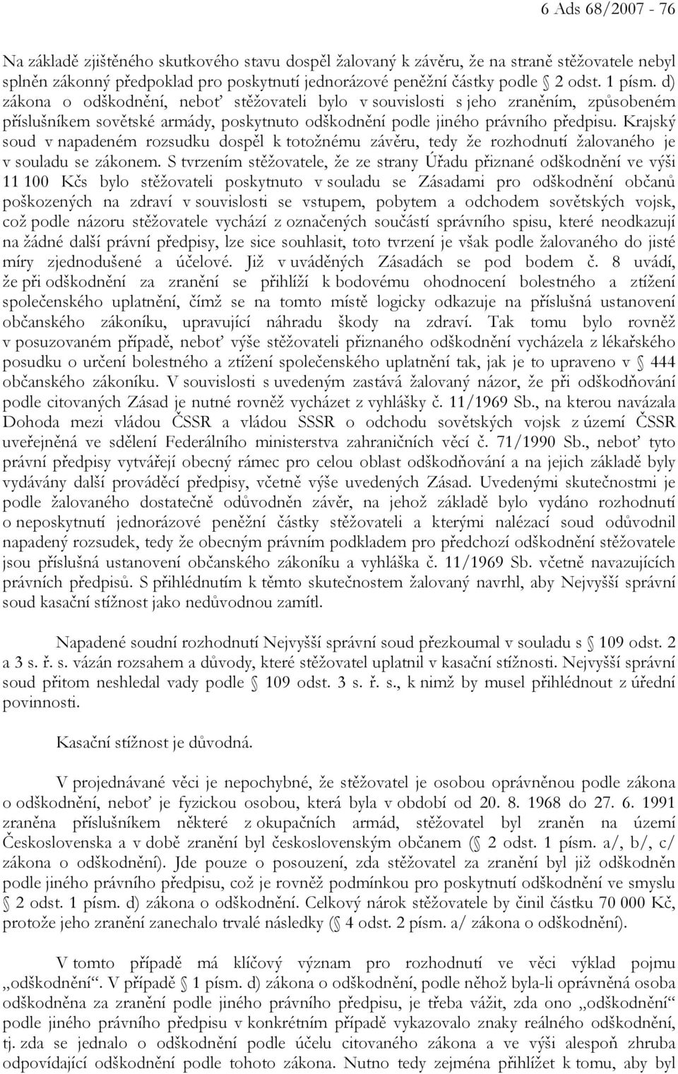 Krajský soud v napadeném rozsudku dospěl k totožnému závěru, tedy že rozhodnutí žalovaného je v souladu se zákonem.