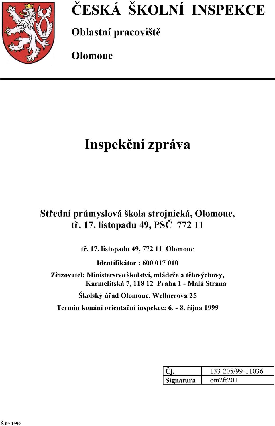 listopadu 49, PSČ 772 11  listopadu 49, 772 11 Olomouc Identifikátor : 600 017 010 Zřizovatel: Ministerstvo