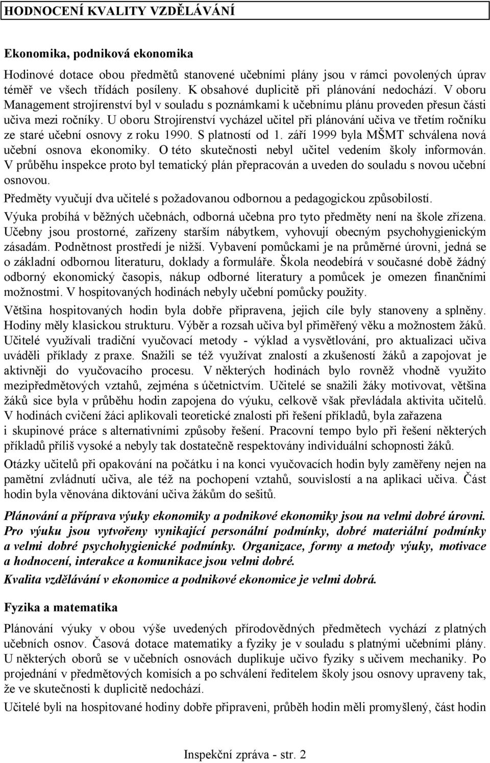 U oboru Strojírenství vycházel učitel při plánování učiva ve třetím ročníku ze staré učební osnovy z roku 1990. S platností od 1. září 1999 byla MŠMT schválena nová učební osnova ekonomiky.